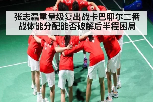 张志磊重量级复出战卡巴耶尔二番战体能分配能否破解后半程困局